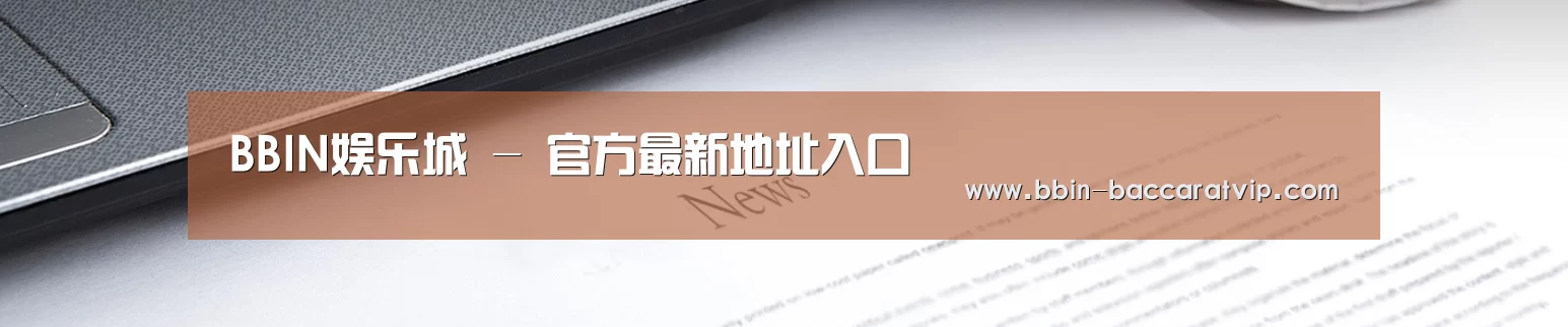 BBIN娱乐城 - 官方最新地址入口