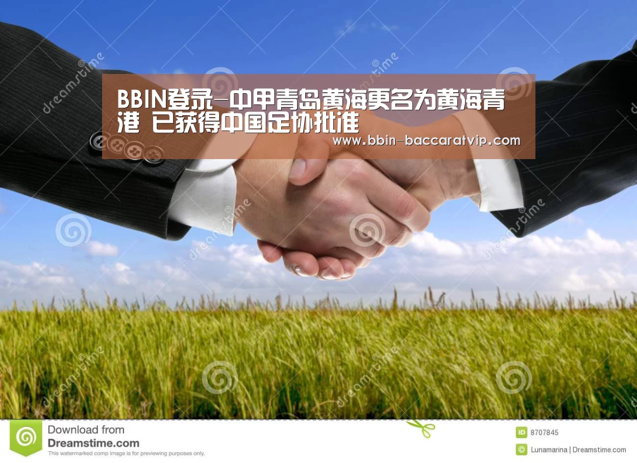 BBIN登录-中甲青岛黄海更名为黄海青港 已获得中国足协批准(图1) BBIN入口