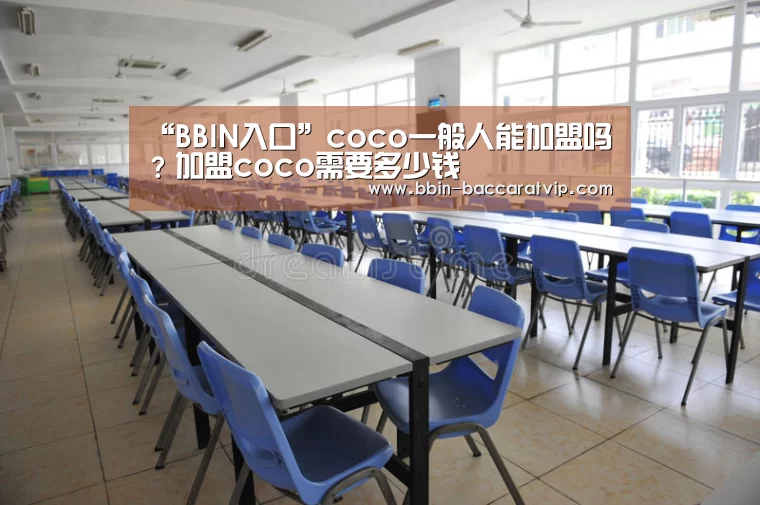 “BBIN入口”coco一般人能加盟吗?加盟coco需要多少钱(图1) BBIN国际厅