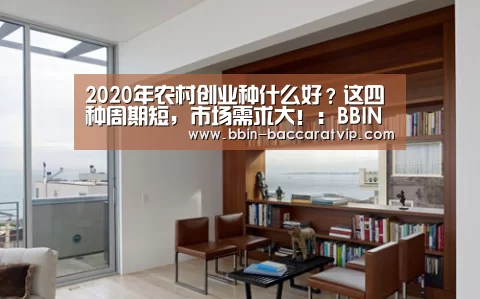 2020年农村创业种什么好?这四种周期短,市场需求大!:BBIN入口(图2) BBIN官网